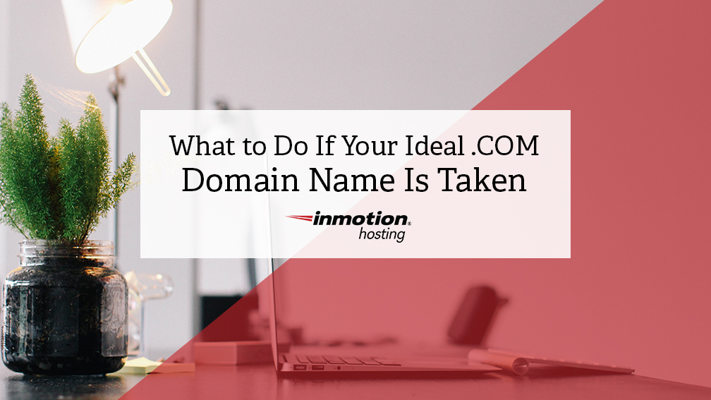 What to Do If Your Ideal .COM Domain Name Is Taken