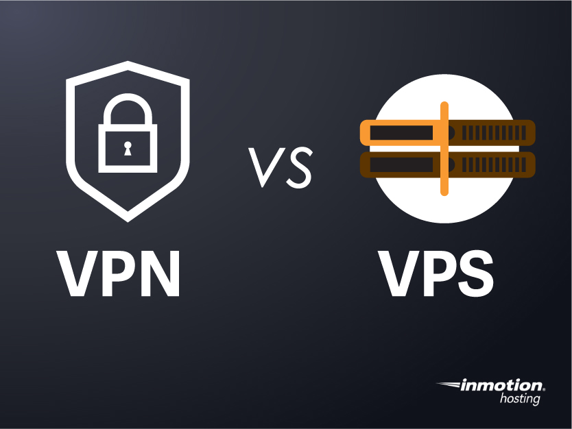 VPS vs VPN: Do You Need a Virtual Private Network or a Virtual Private Server