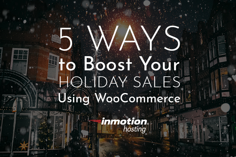 5 Ways to Boost Your Holiday Sales InMotion Hosting Blog
