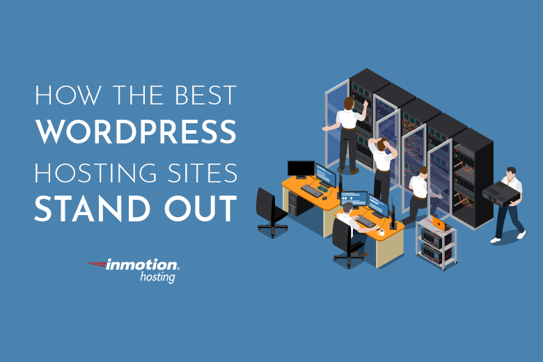 How the Best WordPress Hosting Sites Stand Out | InMotion Hosting Blog
