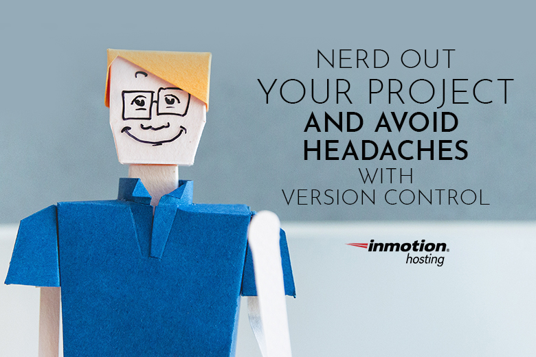 Nerd Out Your Project And Avoid Headaches With Version Control
