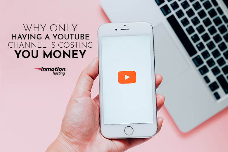 Why Only Having a YouTube Channel is Costing You Money