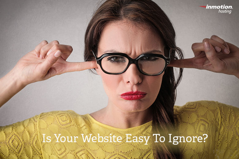 Is Your Website Easy To Ignore?