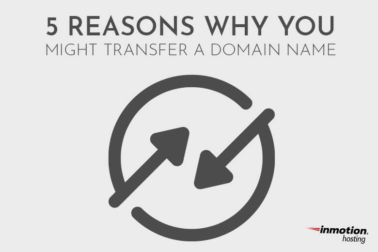 5 Reasons Why You Might Transfer a Domain Name
