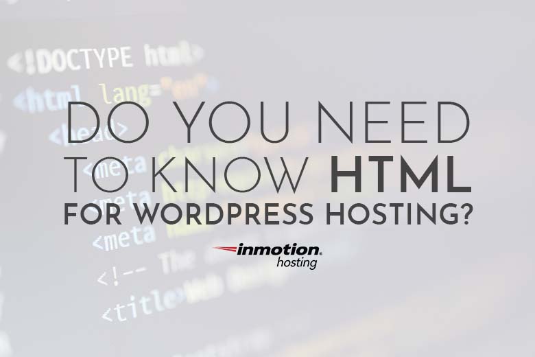 Do You Need to Know HTML for WordPress? | InMotion Hosting
