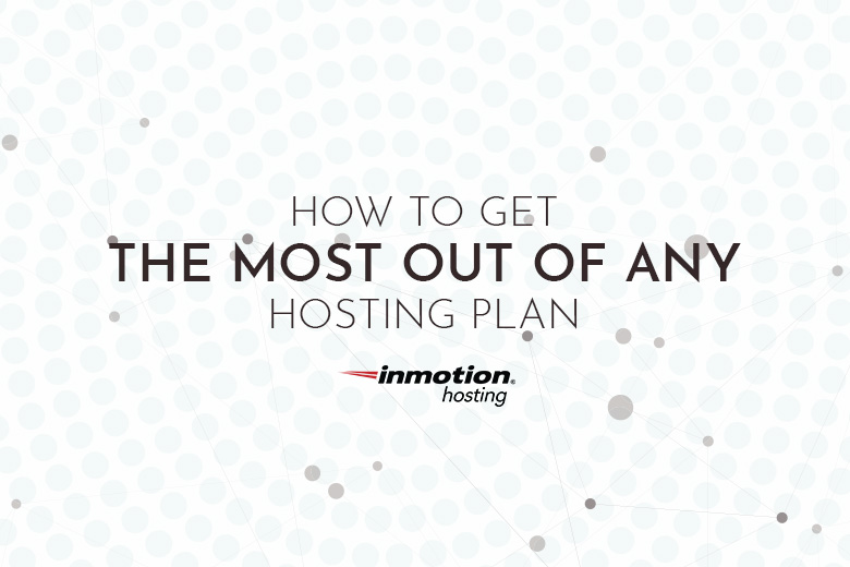 How to get the most out of any hosting plan | InMotion Hosting