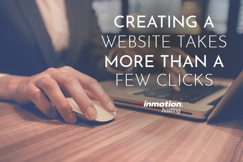 Creating a Website Takes More Than a Few Clicks