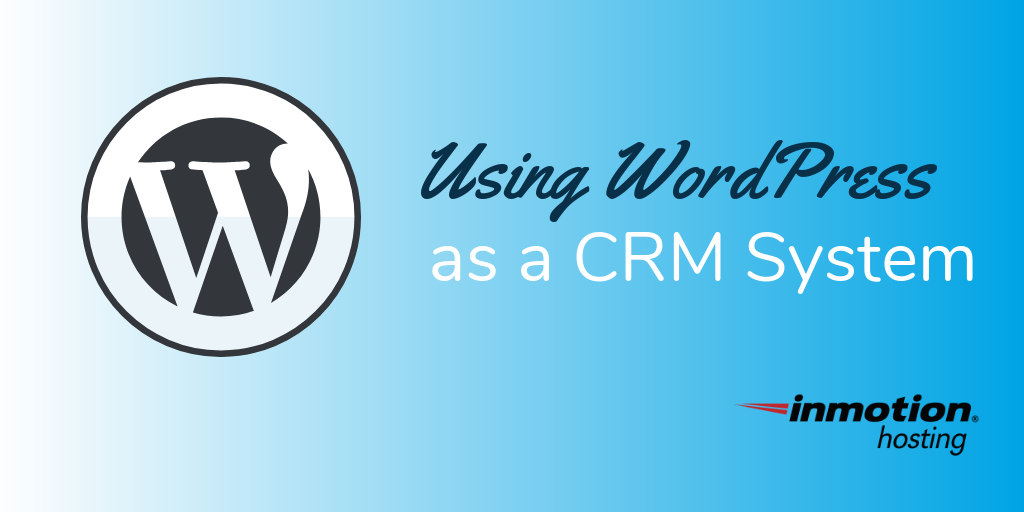 Make your own WordPress CRM system | InMotion Hosting