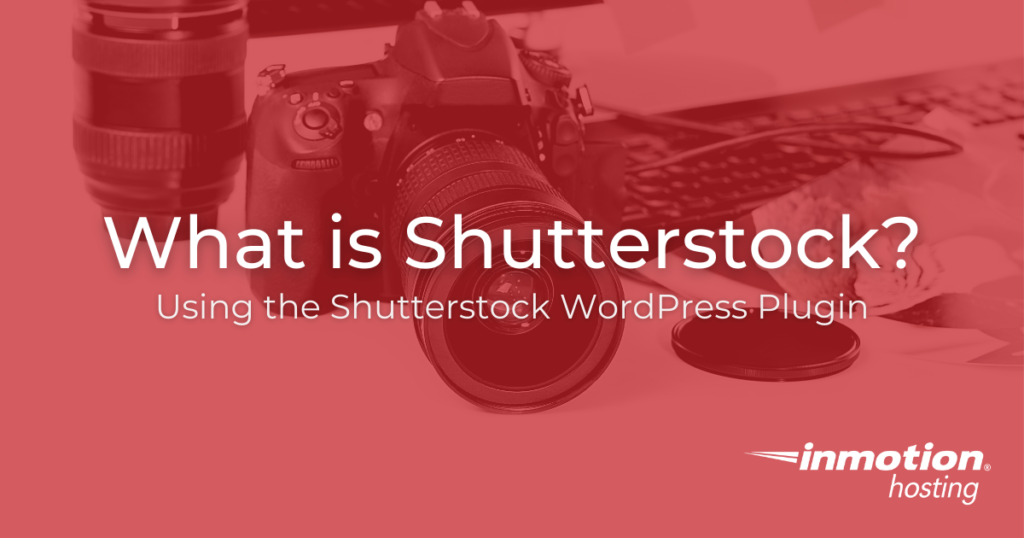 What is Shutterstock? Using the Shutterstock WordPress Plugin