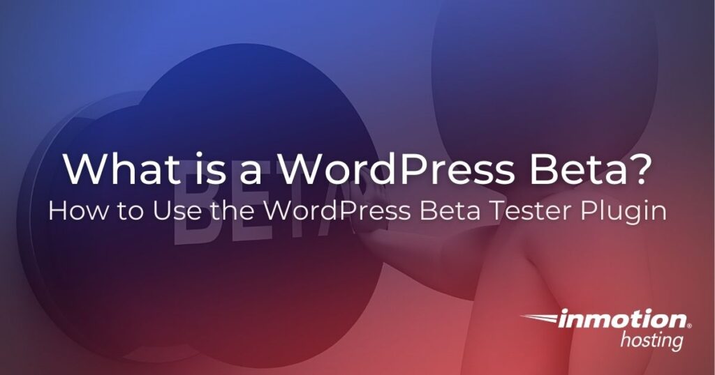 What is a WordPress Beta? How to Use the WordPress Beta Tester Plugin