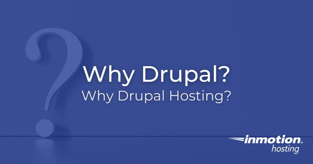 Why Drupal? Why Drupal Hosting?