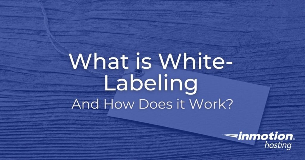 Learn What White-Labeling is and How it Works With Your Reseller Hosting Account