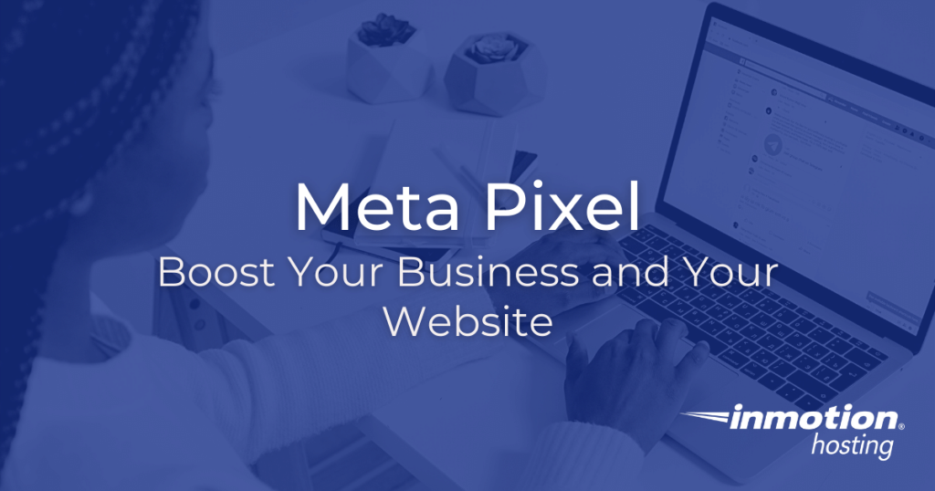 How Does Facebook Pixel Boost Your Business - InMotion Hosting Blog