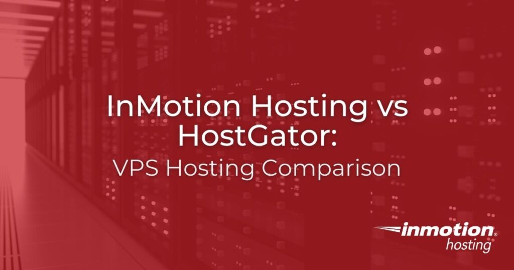 Comparing InMotion Hosting vs HostGator VPS Hosting