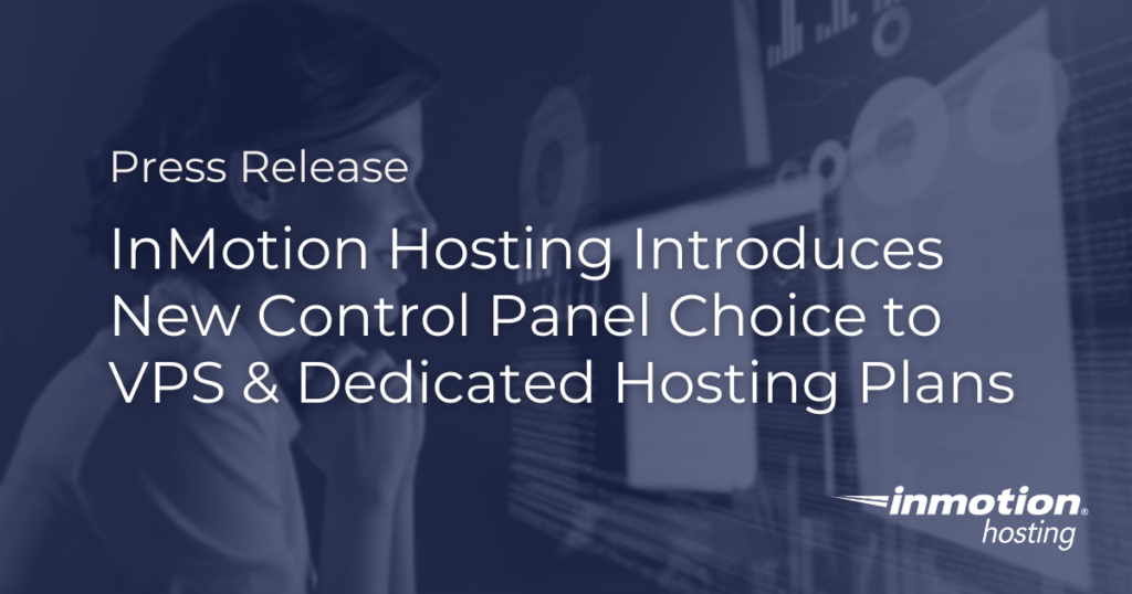 Press Release Hero - InMotion Hosting Introduces New Control Panel Choice to VPS & Dedicated Hosting Plans