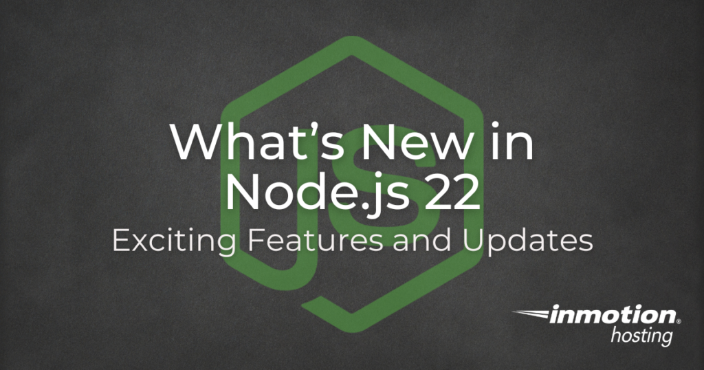 What’s New in Node.js 22: Exciting Features and Updates
