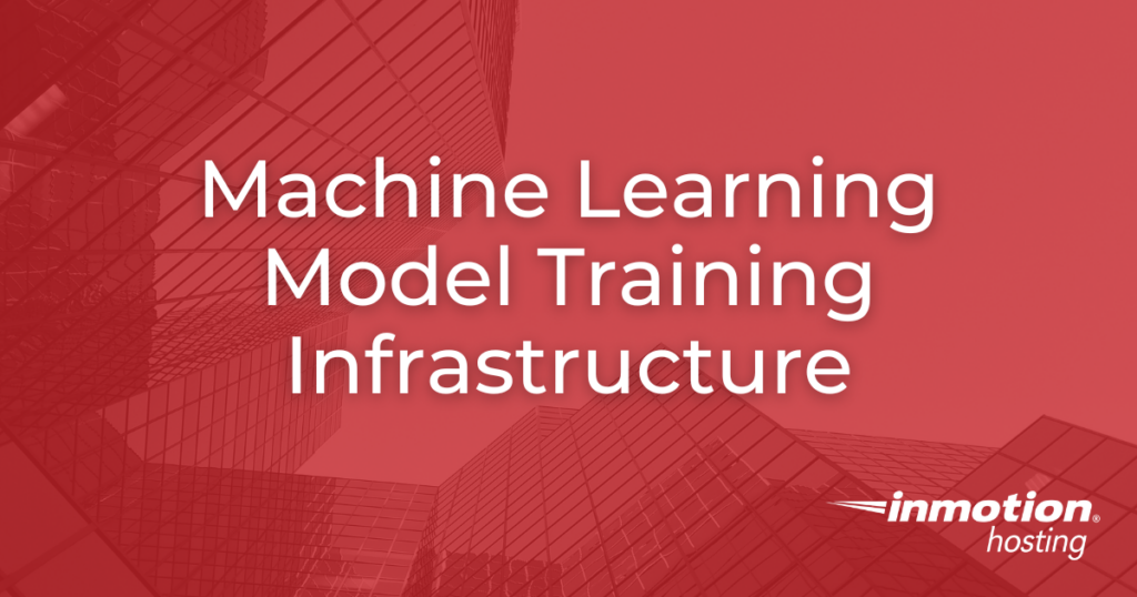 Machine Learning Model Training Infrastructure