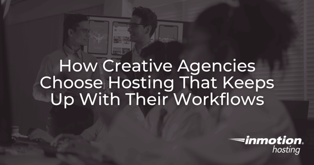 How Creative Agencies Choose Hosting That Keeps Up With Their Workflows