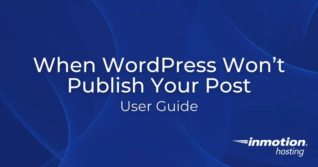 What To Do When WordPress Won’t Publish Your Post - Hero Image