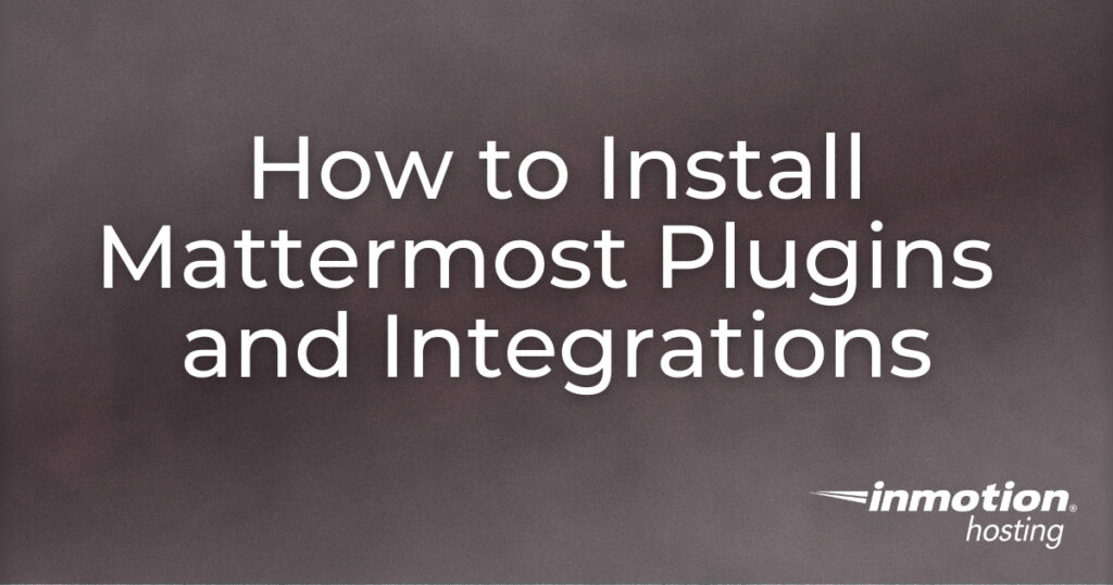 How to Install Mattermost Plugins and Integrations