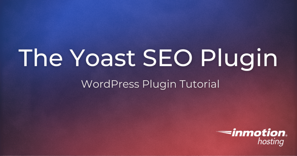 The Yoast SEO Plugin: Optimize Your Website to Boost Traffic