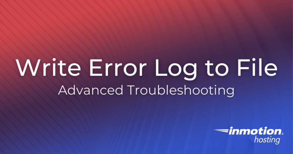 How to Easily Write Error Log to File - InMotion Hosting Support Center