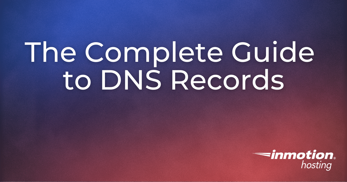The Complete Guide to DNS Records InMotion Hosting