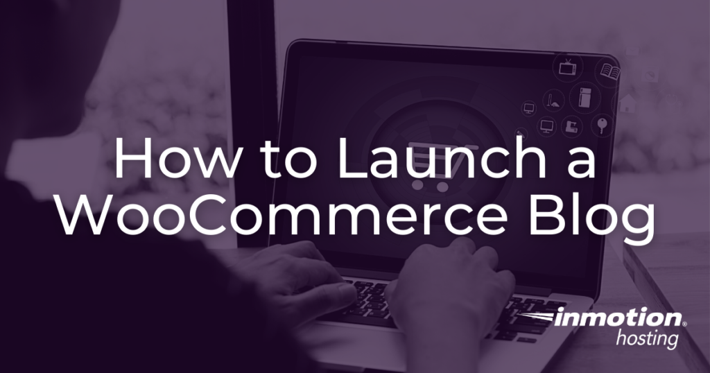 How to launch a WooCommerce blog.