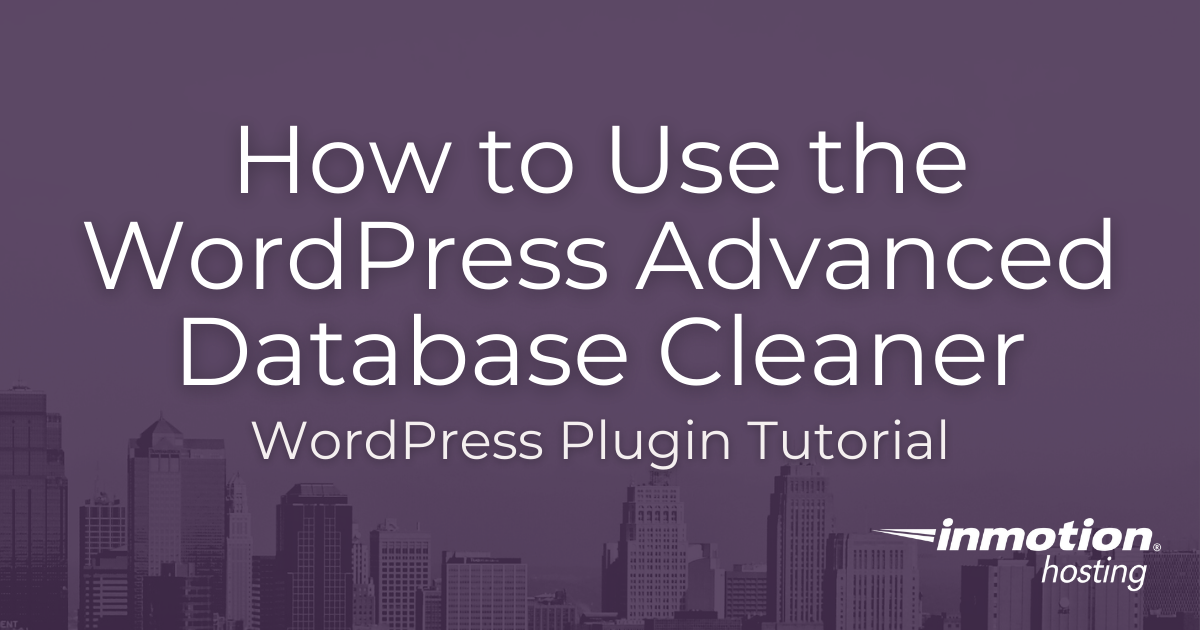 Learn how to use the WordPress Advanced Database Cleaner Plugin