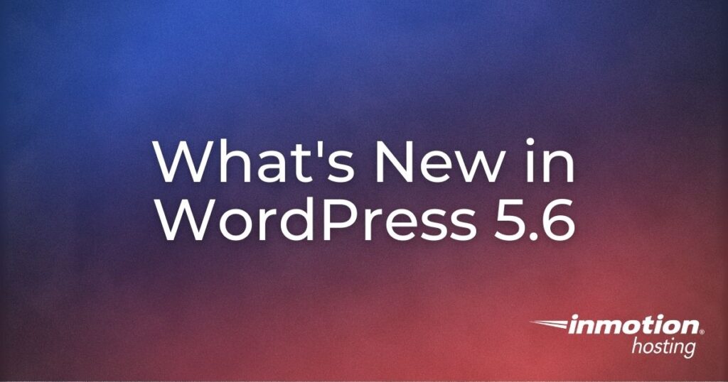 WordPress 5.6 was released on December 8, 2020.