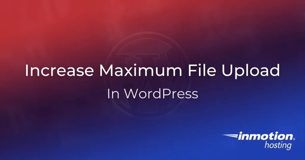 Increase maximum file upload size in WordPress