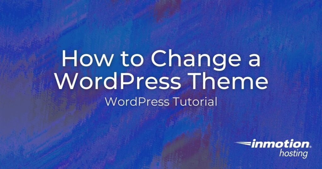 Learn How to Change a WordPress Theme in The Database and Dashboard