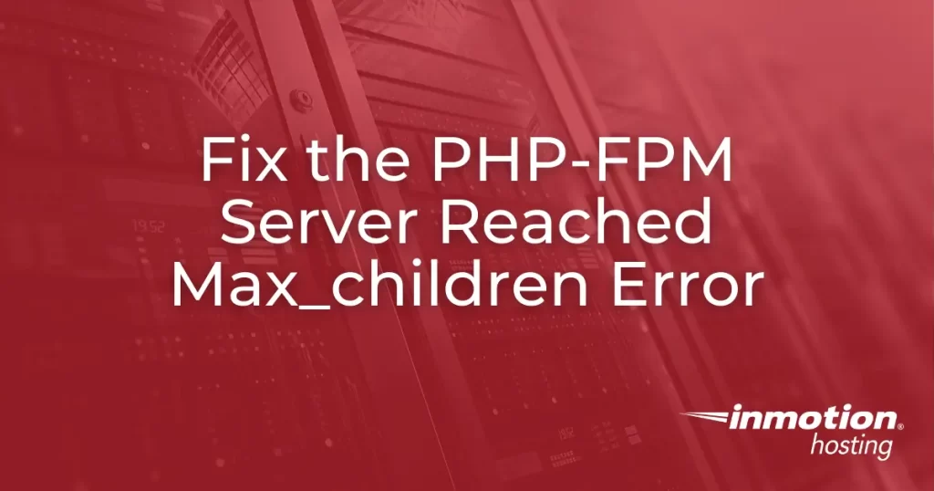 php-fpm:  Fix the Max_children error