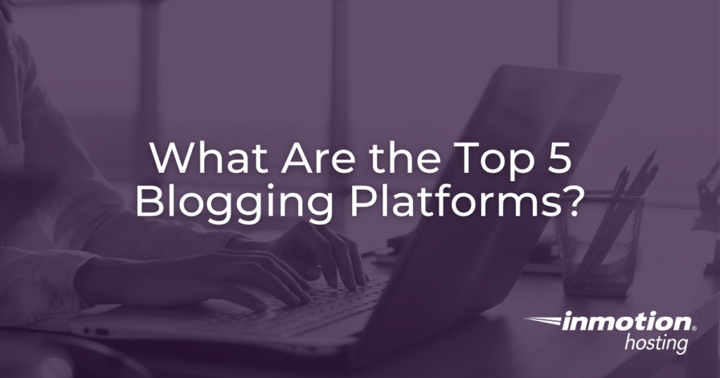 What are the top 5 blogging platforms?