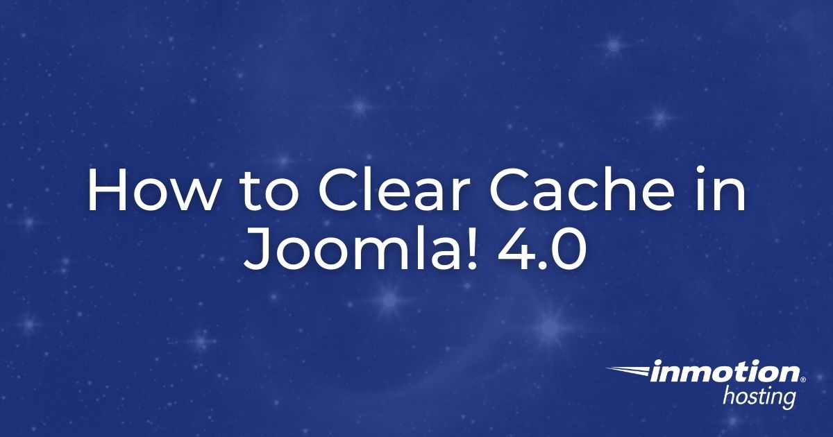How to Clear Cache in Joomla 4.0 InMotion Hosting