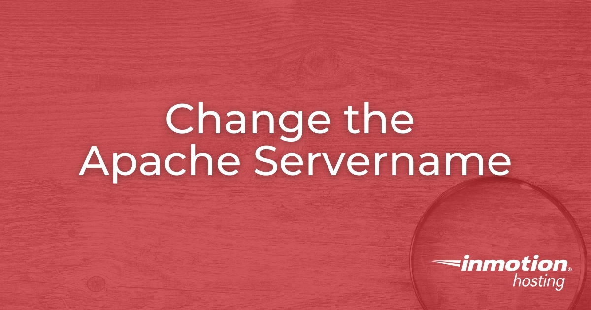 Change Apache Servername with 3 Easy Changes InMotion Hosting
