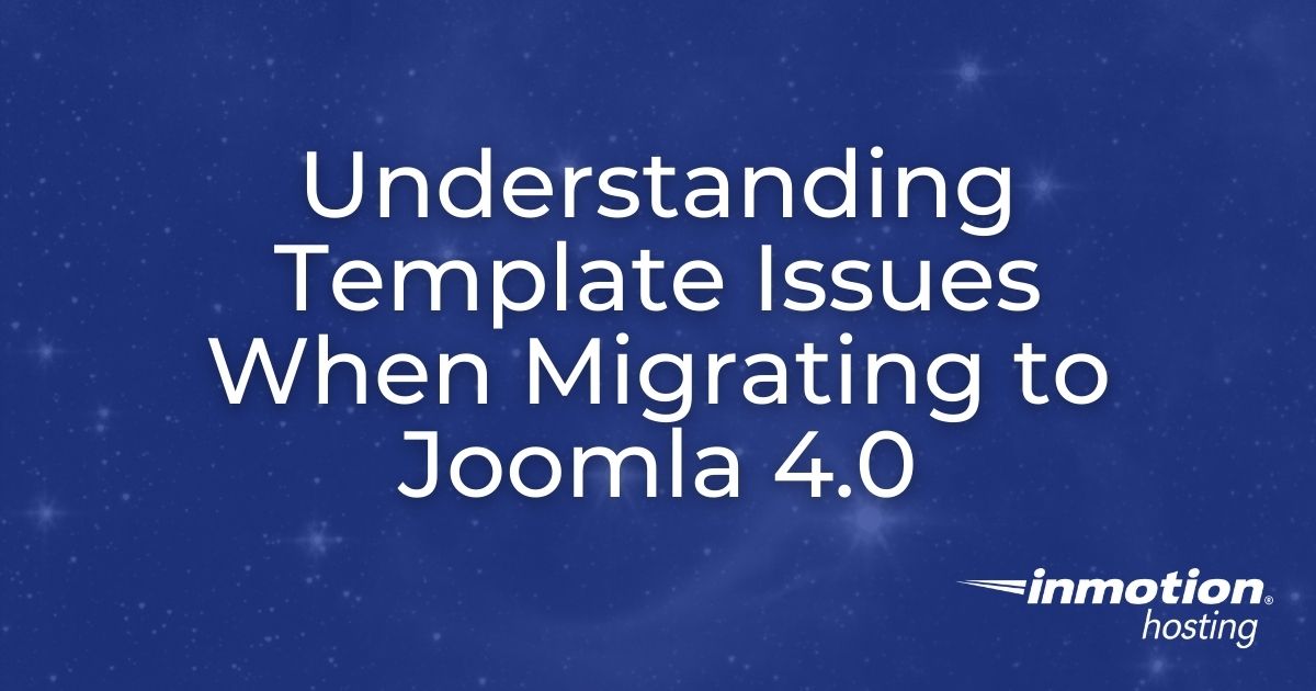 Understanding Template Issues When Migrating to Joomla 4.0 | InMotion  Hosting