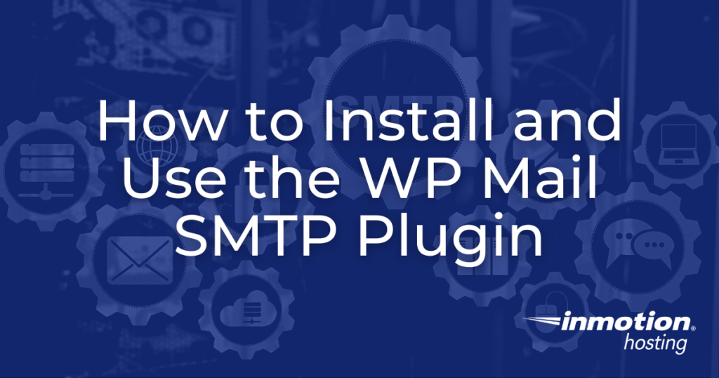 Learn How to Install and Use the WP Mail SMTP Plugin