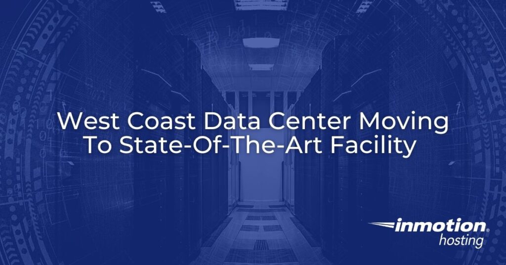 InMotion Hosting West Coast Data Center Moving To State-Of-The-Art Facility  