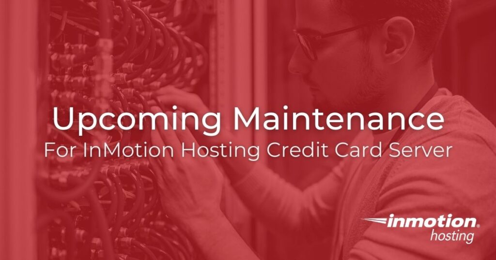 Upcoming Maintenance for InMotion Hosting Credit Card Server