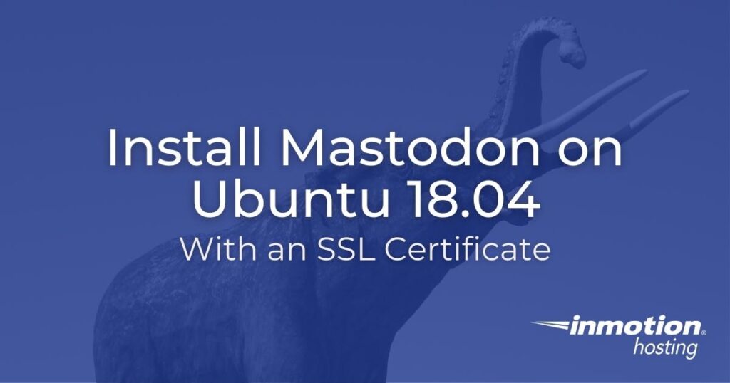 Install Mastodon on Ubuntu 18.04 With an SSL Certificate