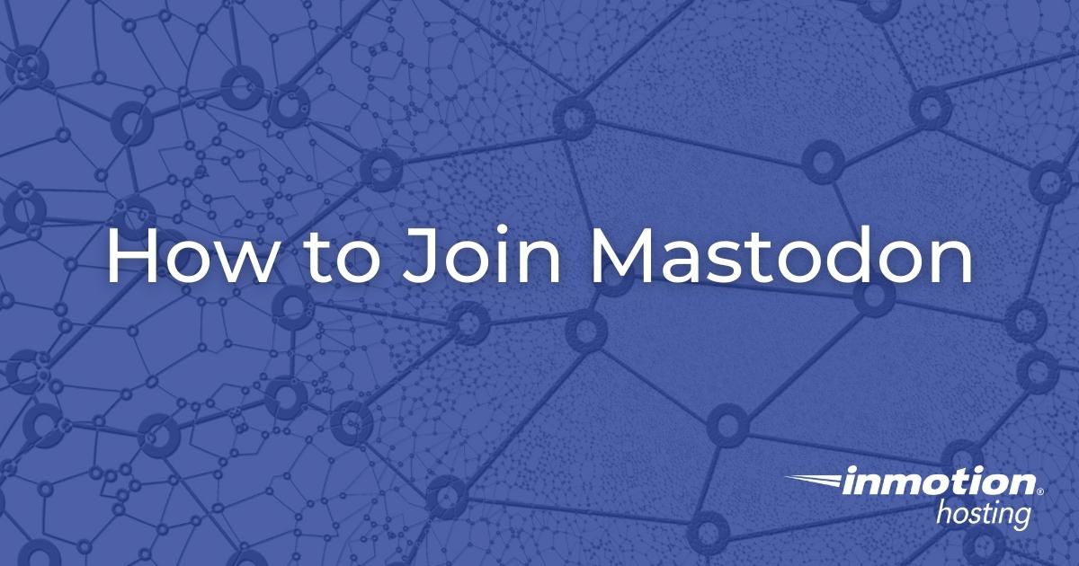 How to Create a Mastodon Account | InMotion Hosting