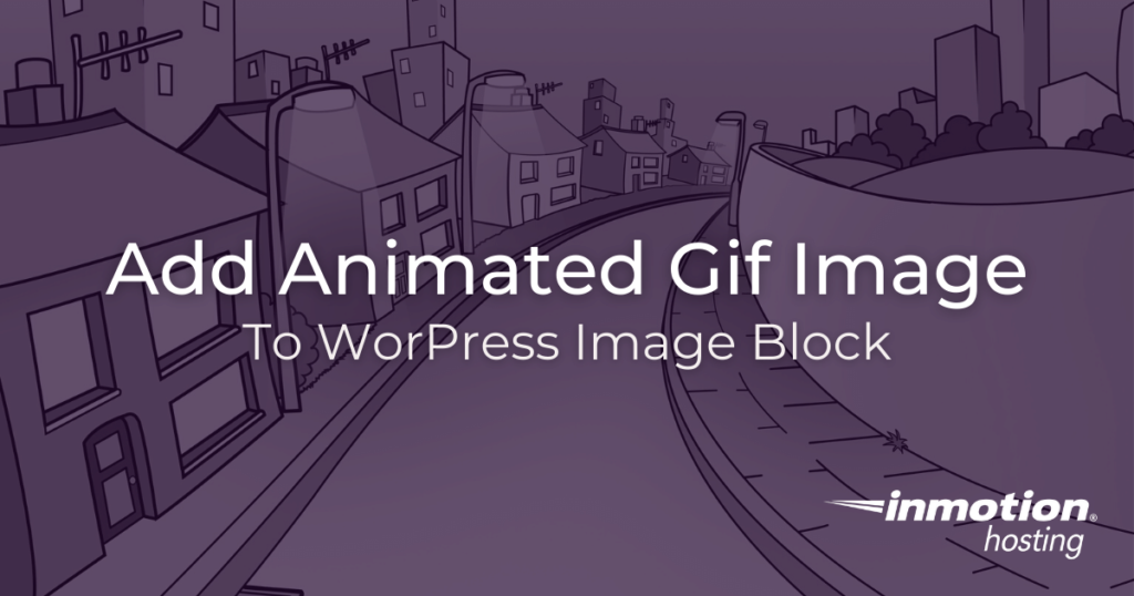 How To Add Animated GIF To WordPress Image Block | InMotion Hosting