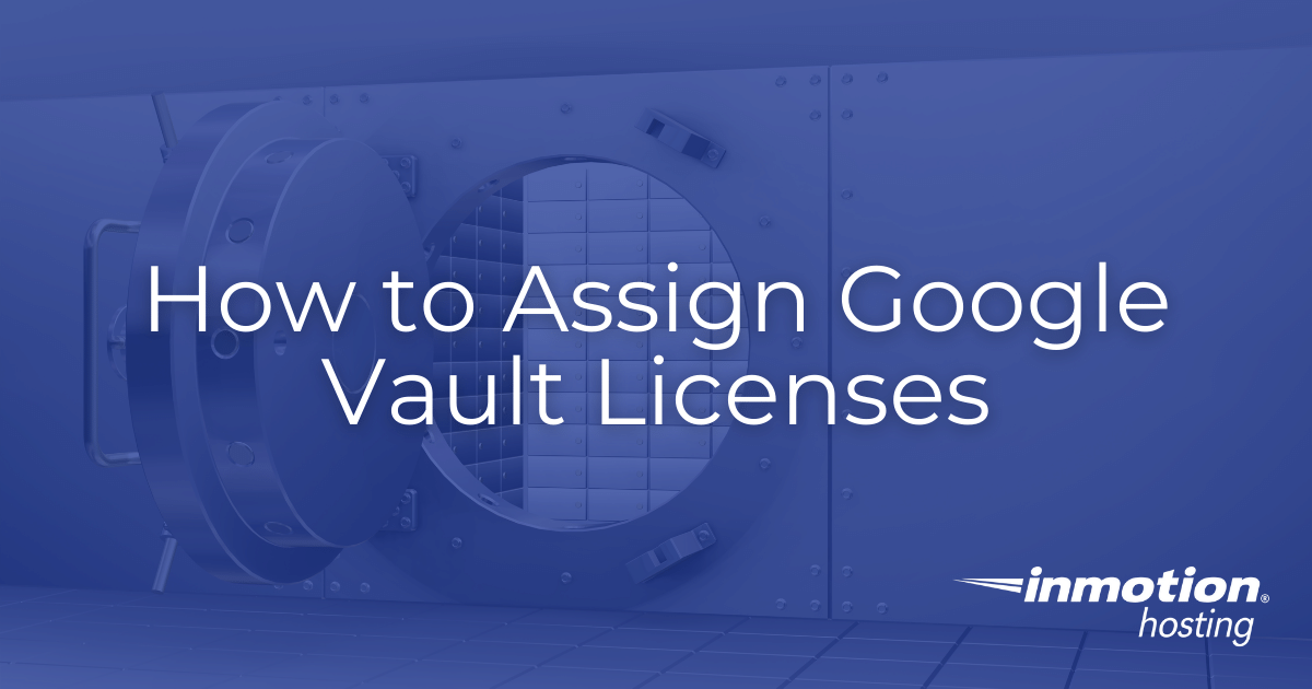 How to Assign Google Vault Licenses InMotion Hosting