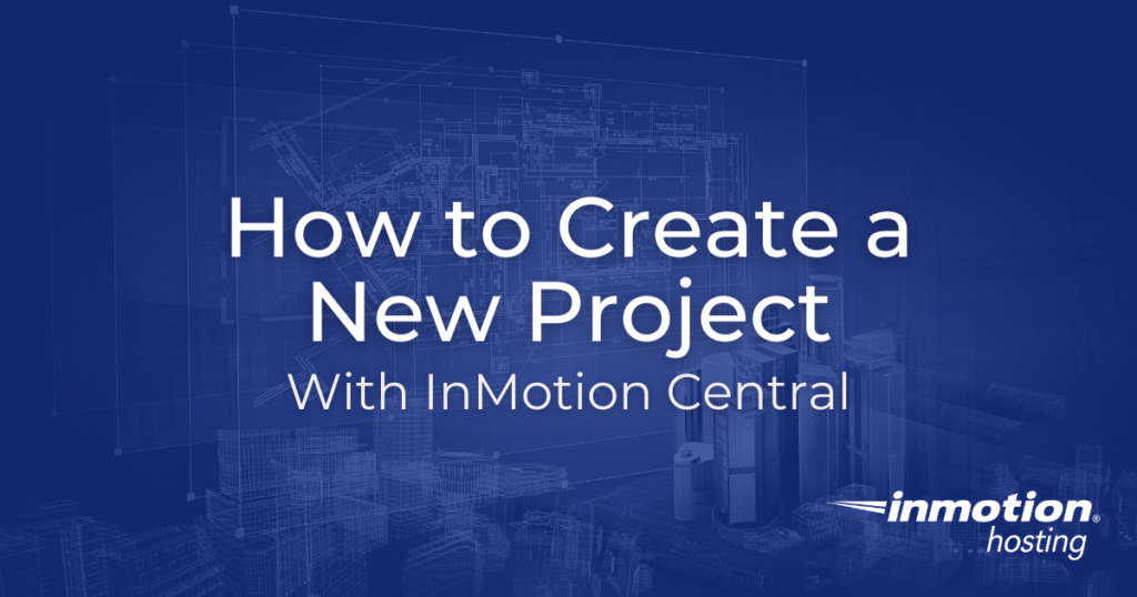 Learn How to Create a New Project With InMotion Central