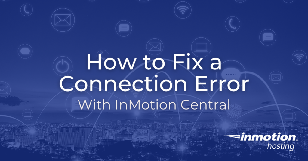 Learn How to Fix a Connection Error With InMotion Central