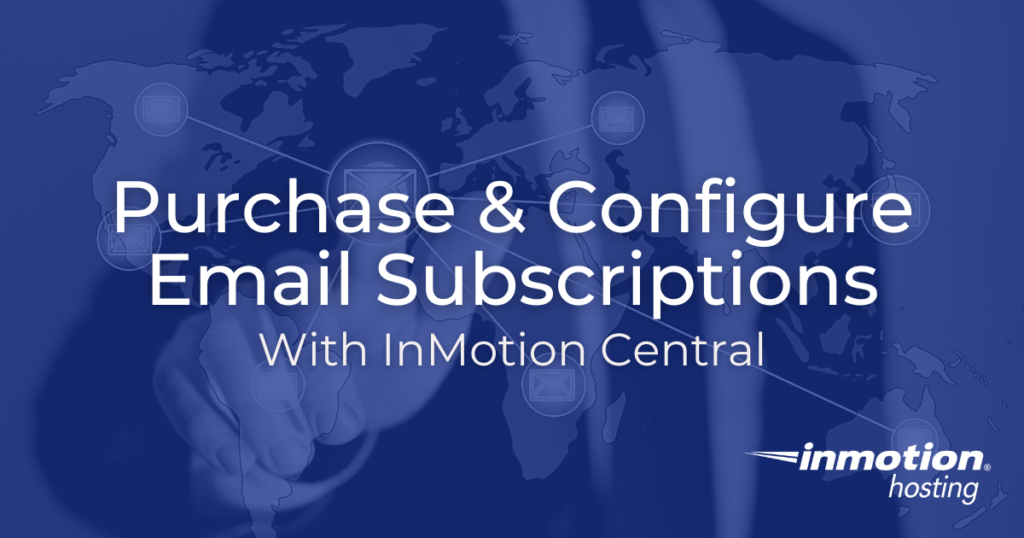 Learn How to Purchase & Configure Email Subscriptions With InMotion Central