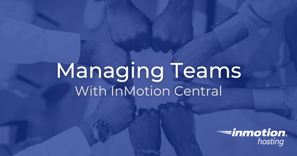 Learn How to Manage Teams With InMotion Central
