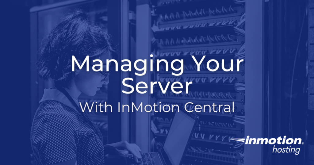 Learn How to Manage Your Server With InMotion Central