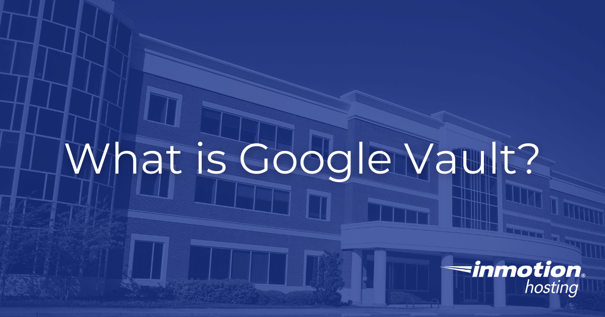 What is Google Vault? InMotion Hosting